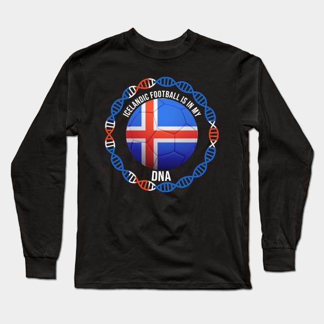 Icelandic Football Is In My DNA - Gift for Icelandic With Roots From Iceland Long Sleeve T-Shirt by Country Flags